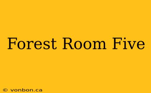 Forest Room Five