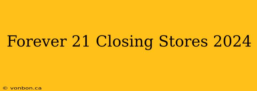 Forever 21 Closing Stores 2024