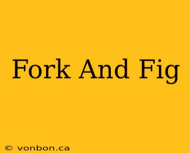 Fork And Fig