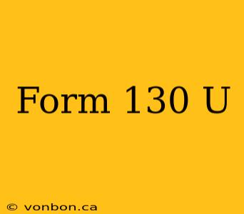 Form 130 U