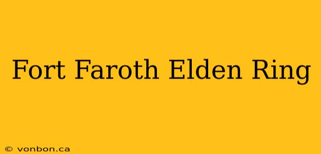 Fort Faroth Elden Ring