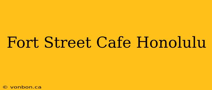 Fort Street Cafe Honolulu