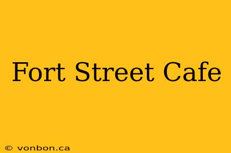 Fort Street Cafe