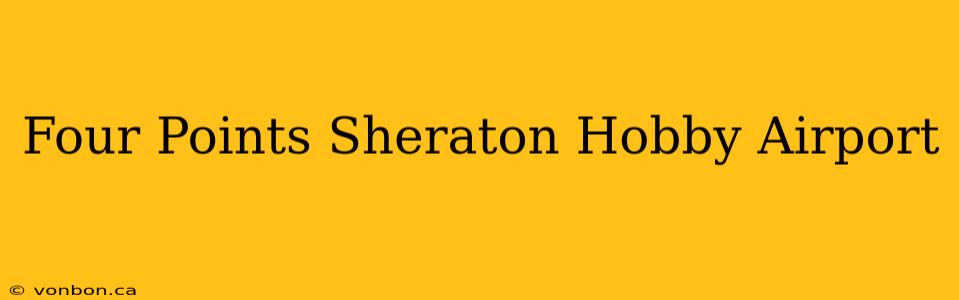 Four Points Sheraton Hobby Airport