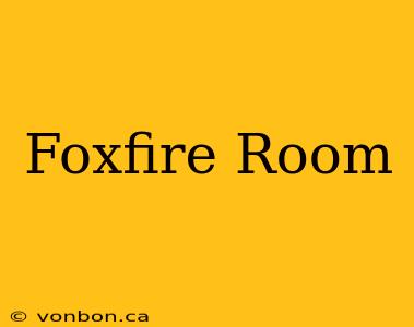 Foxfire Room