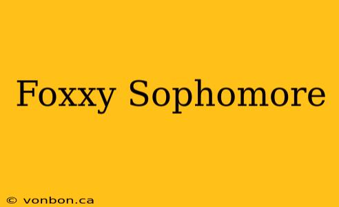 Foxxy Sophomore