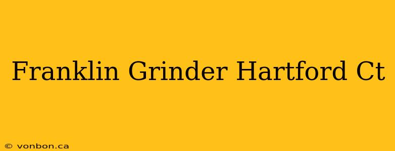 Franklin Grinder Hartford Ct