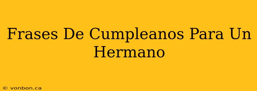 Frases De Cumpleanos Para Un Hermano