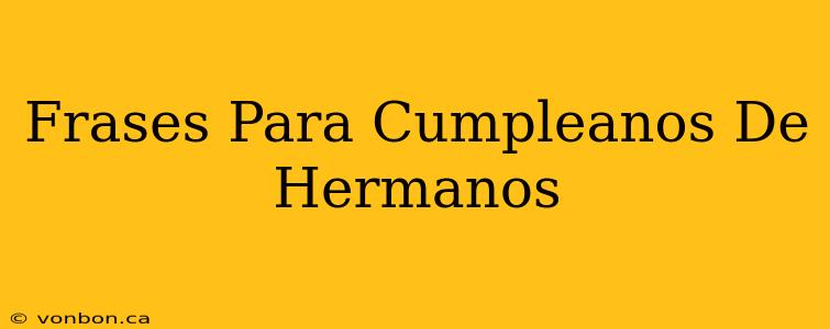 Frases Para Cumpleanos De Hermanos