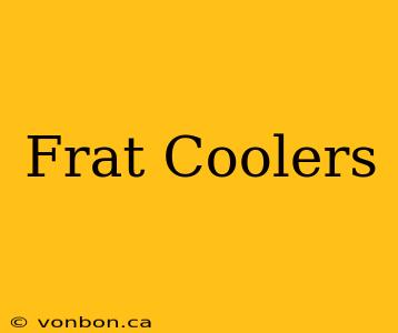 Frat Coolers