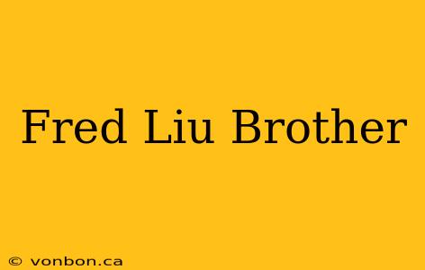 Fred Liu Brother