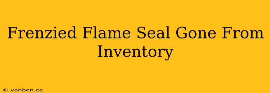 Frenzied Flame Seal Gone From Inventory