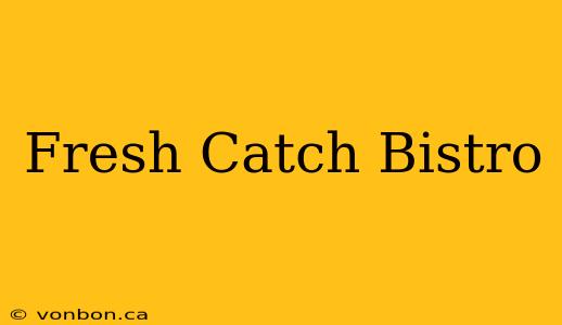 Fresh Catch Bistro