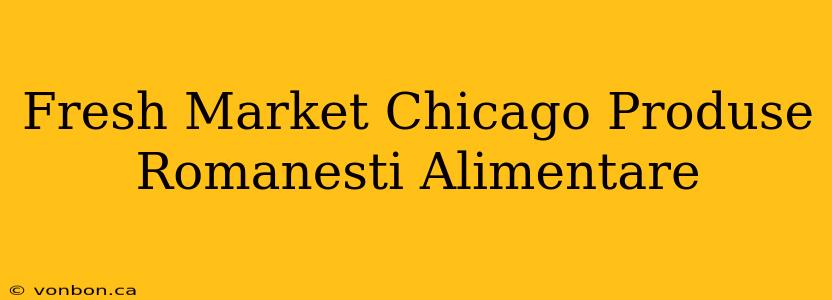 Fresh Market Chicago Produse Romanesti Alimentare