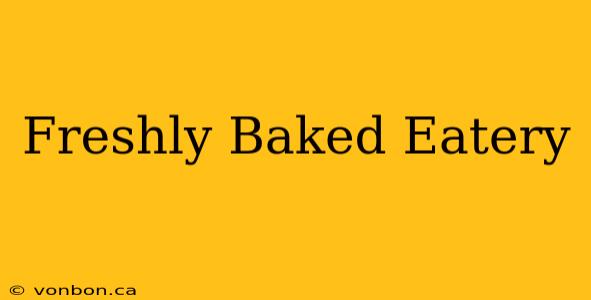 Freshly Baked Eatery