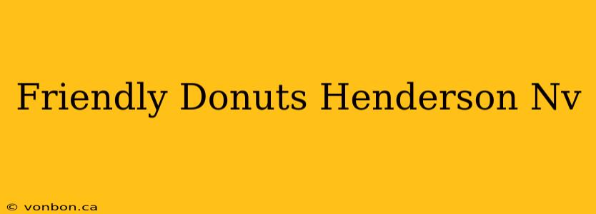 Friendly Donuts Henderson Nv