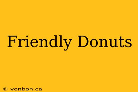 Friendly Donuts