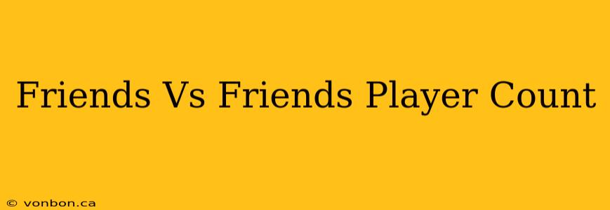 Friends Vs Friends Player Count