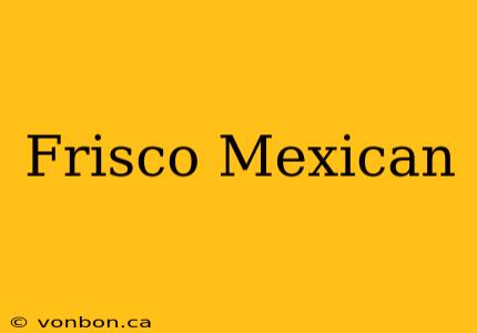 Frisco Mexican