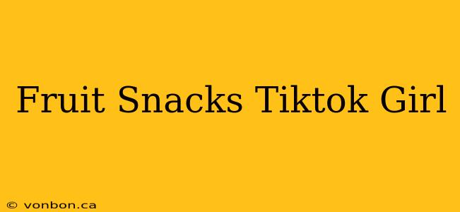 Fruit Snacks Tiktok Girl