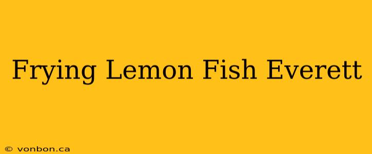 Frying Lemon Fish Everett