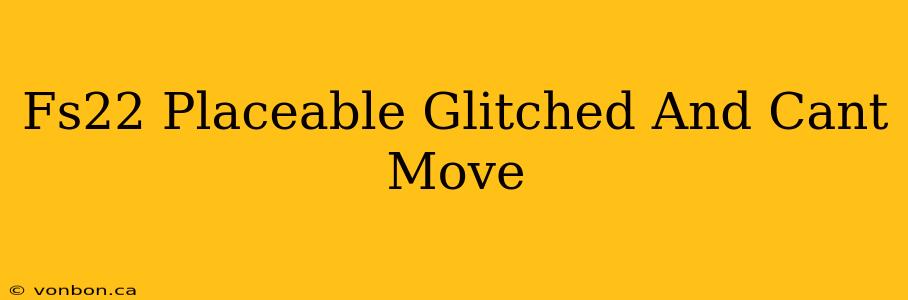 Fs22 Placeable Glitched And Cant Move