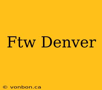 Ftw Denver