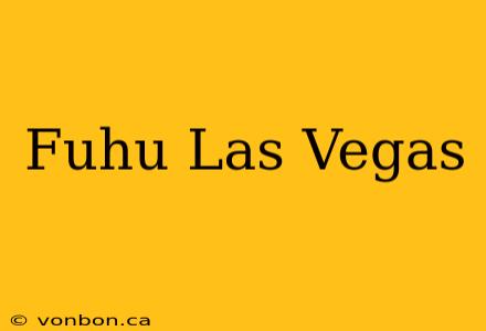 Fuhu Las Vegas