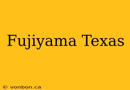 Fujiyama Texas