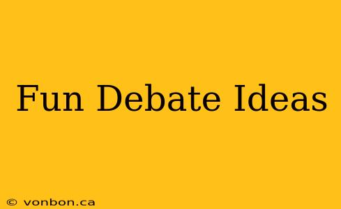 Fun Debate Ideas