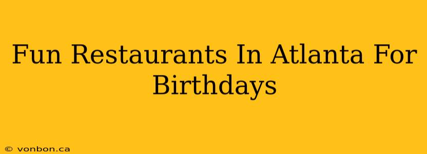 Fun Restaurants In Atlanta For Birthdays