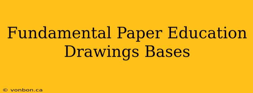 Fundamental Paper Education Drawings Bases