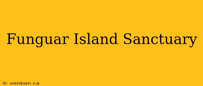 Funguar Island Sanctuary