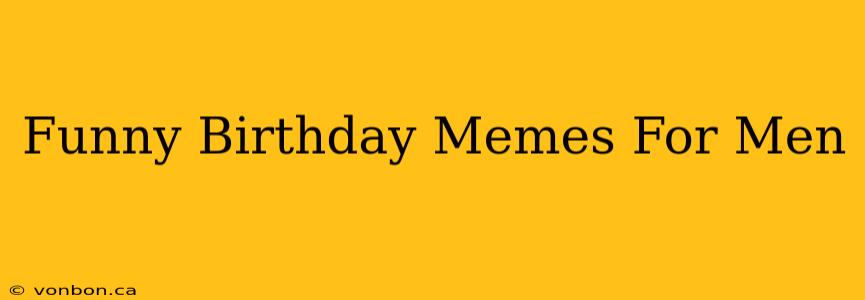 Funny Birthday Memes For Men