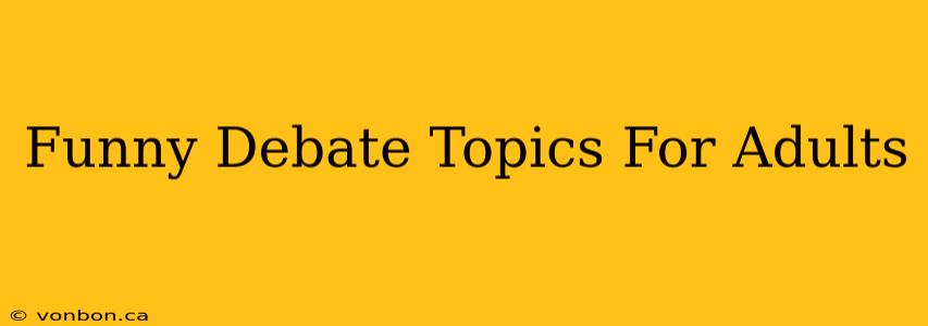 Funny Debate Topics For Adults