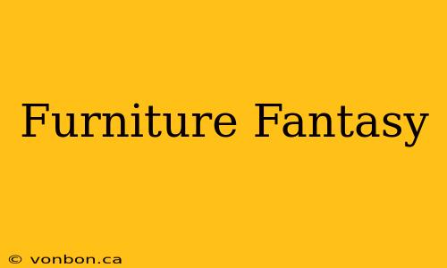 Furniture Fantasy