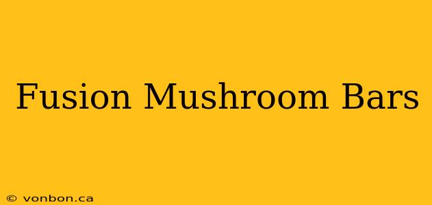 Fusion Mushroom Bars