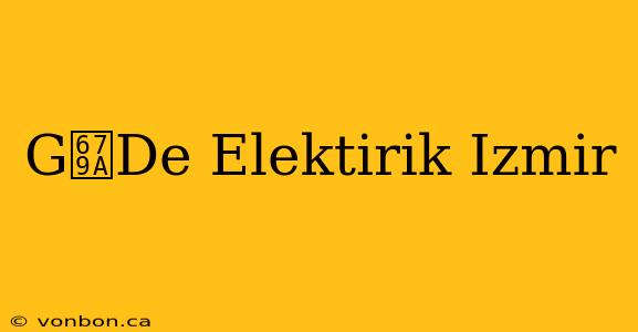 G枚De Elektirik Izmir