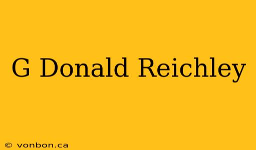 G Donald Reichley