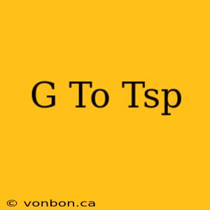 G To Tsp