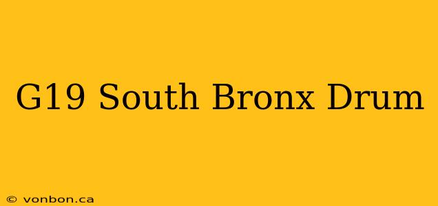 G19 South Bronx Drum