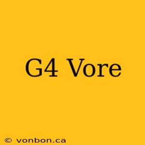 G4 Vore