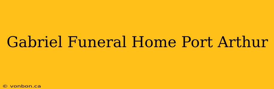 Gabriel Funeral Home Port Arthur