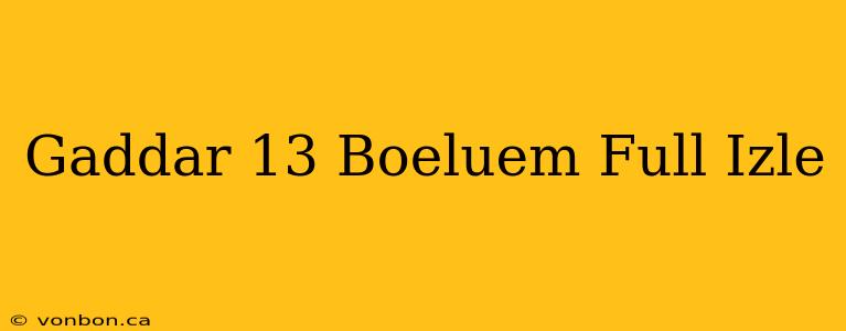 Gaddar 13 Boeluem Full Izle