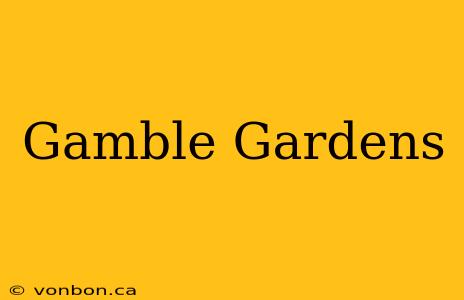 Gamble Gardens