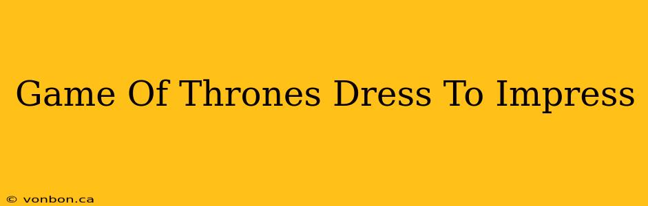 Game Of Thrones Dress To Impress