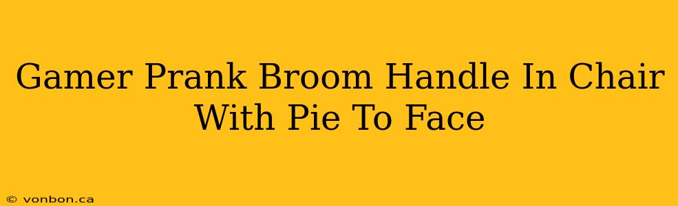 Gamer Prank Broom Handle In Chair With Pie To Face