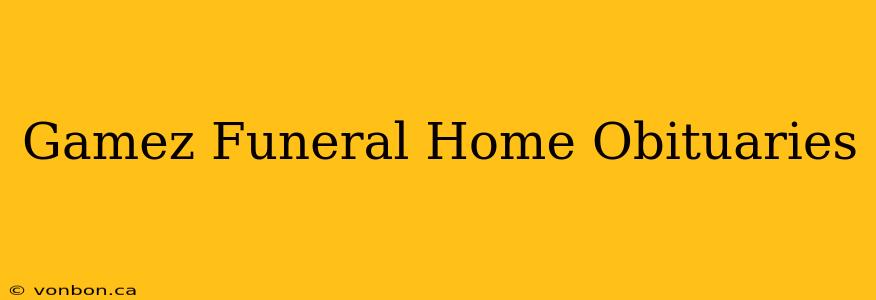 Gamez Funeral Home Obituaries