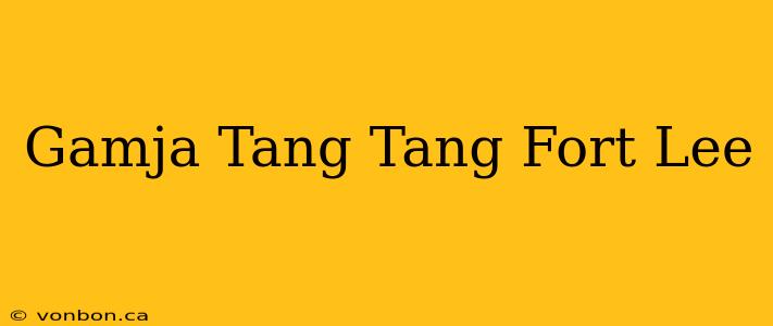 Gamja Tang Tang Fort Lee