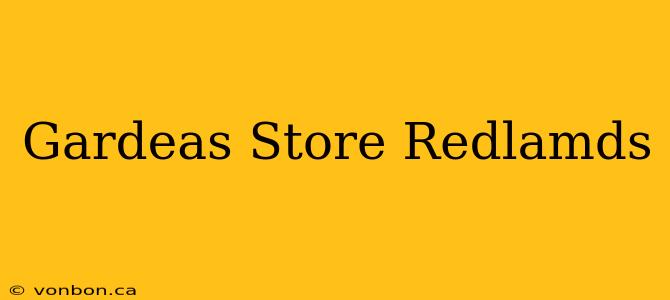 Gardeas Store Redlamds